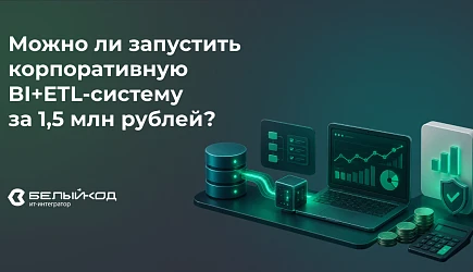 Можно ли запустить корпоративную BI+ETL-систему за 1,5 млн рублей? Обзор от компании «Белый код»