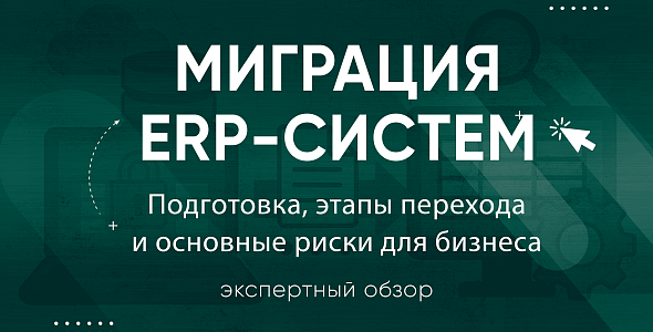 Миграция ERP-систем: подготовка, этапы перехода и основные риски для бизнеса