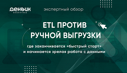 ETL против ручной выгрузки: где заканчивается «быстрый старт» и начинается зрелая работа с данными 