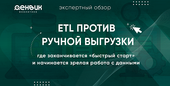 ETL против ручной выгрузки: где заканчивается «быстрый старт» и начинается зрелая работа с данными 