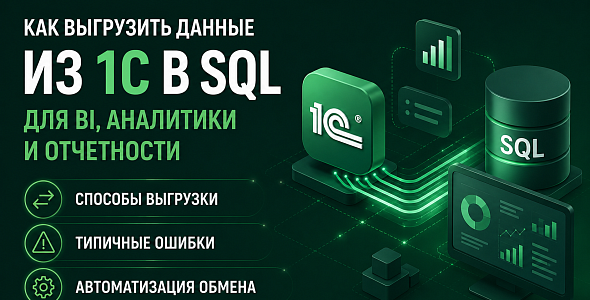 Как выгрузить данные из 1С в SQL для BI, аналитики и отчетности. Способы, типичные ошибки и автоматизация обмена